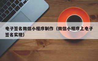 运城电子签名微信小程序制作（微信小程序上电子签名实现）