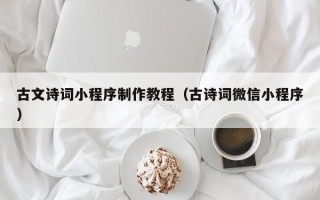 运城古文诗词小程序制作教程（古诗词微信小程序）