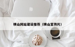 运城横山网站建设推荐（横山宣传片）