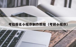 运城考验报名小程序制作教程（考研小程序）