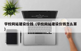 运城学校网站建设价钱（学校网站建设价钱怎么算）